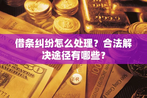 北京借条纠纷怎么处理？合法解决途径有哪些？