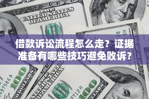 北京借款诉讼流程怎么走？证据准备有哪些技巧避免败诉？
