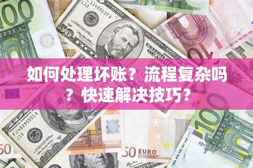 北京如何处理坏账？流程复杂吗？快速解决技巧？