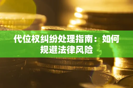 北京代位权纠纷处理指南:如何规避法律风险 北京代位权纠纷处理指南:如何规避法律风险