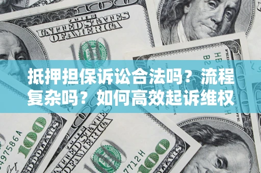 北京抵押担保诉讼合法吗？流程复杂吗？如何高效起诉维权？