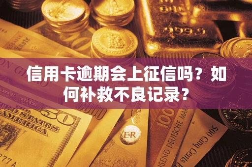 北京信用卡逾期会上征信吗？如何补救不良记录？