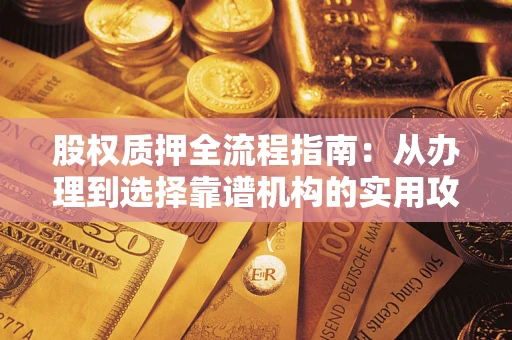 北京股权质押全流程指南：从办理到选择靠谱机构的实用攻略