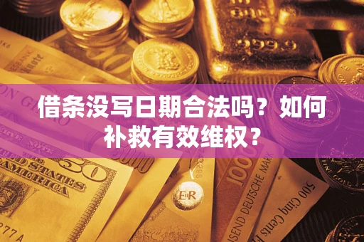 北京借条没写日期合法吗？如何补救有效维权？
