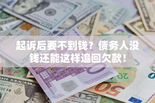 北京起诉后要不到钱？债务人没钱还能这样追回欠款！