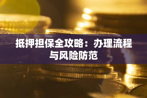北京抵押担保全攻略：办理流程与风险防范