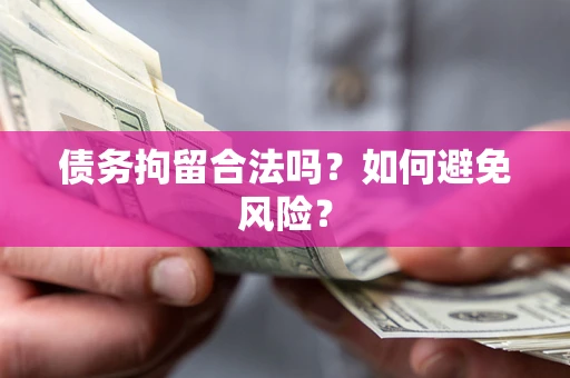 北京债务拘留合法吗？如何避免风险？