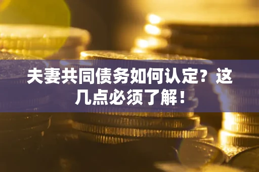 北京夫妻共同债务如何认定？这几点必须了解！