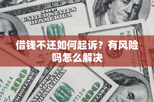 北京借钱不还如何起诉？有风险吗怎么解决