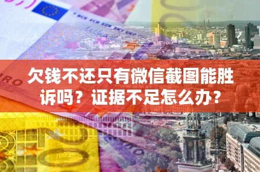 北京欠钱不还只有微信截图能胜诉吗？证据不足怎么办？