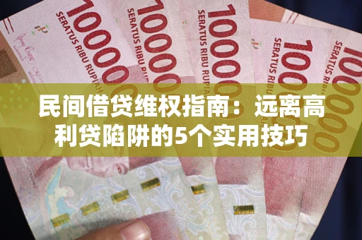 北京民间借贷维权指南：远离高利贷陷阱的5个实用技巧