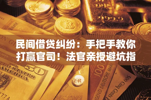 北京民间借贷纠纷：手把手教你打赢官司！法官亲授避坑指南