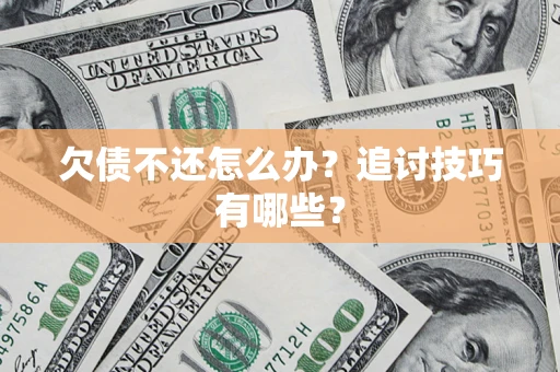 北京欠债不还怎么办？追讨技巧有哪些？