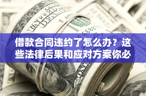 北京借款合同违约了怎么办？这些法律后果和应对方案你必须知道