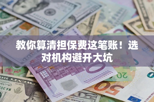 北京教你算清担保费这笔账！选对机构避开大坑