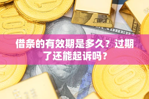 北京借条的有效期是多久？过期了还能起诉吗？