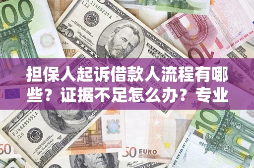 北京担保人起诉借款人流程有哪些？证据不足怎么办？专业律师解答