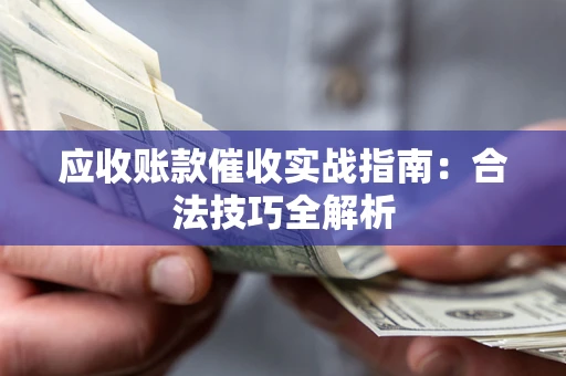 北京应收账款催收实战指南：合法技巧全解析