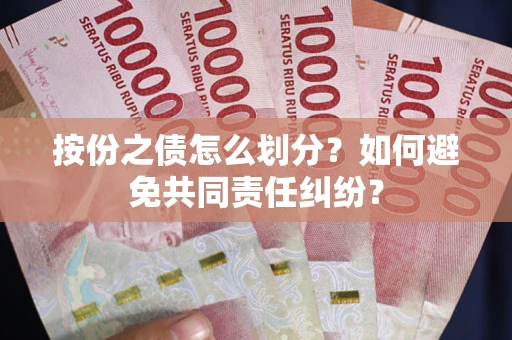 北京按份之债怎么划分？如何避免共同责任纠纷？