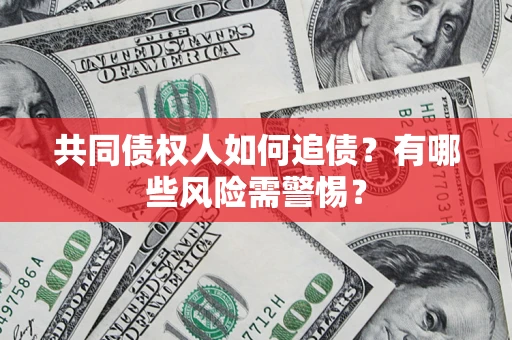北京共同债权人如何追债？有哪些风险需警惕？