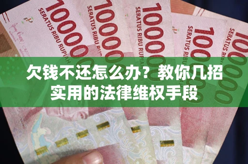 北京欠钱不还怎么办？教你几招实用的法律维权手段