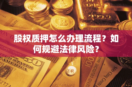 北京股权质押怎么办理流程？如何规避法律风险？