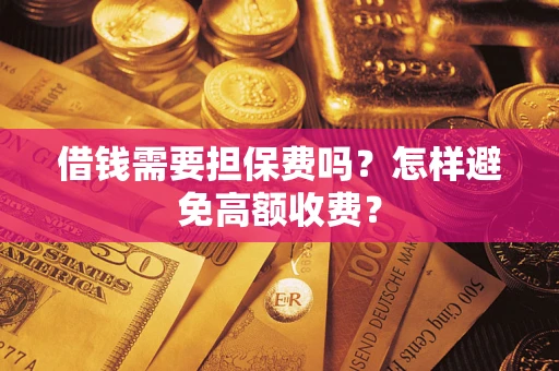 北京借钱需要担保费吗？怎样避免高额收费？
