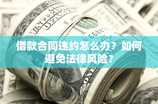 北京借款合同违约怎么办？如何避免法律风险？