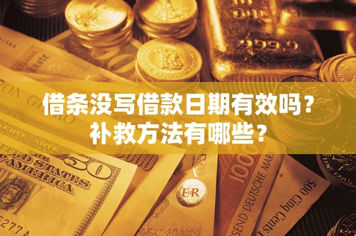 北京借条没写借款日期有效吗?补救方法有哪些? 北京借条没写借款日期有效吗?补救方法有哪些?