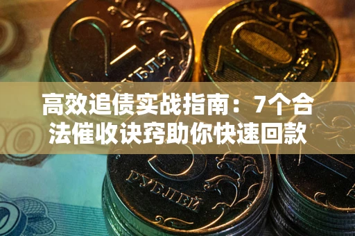 北京高效追债实战指南：7个合法催收诀窍助你快速回款