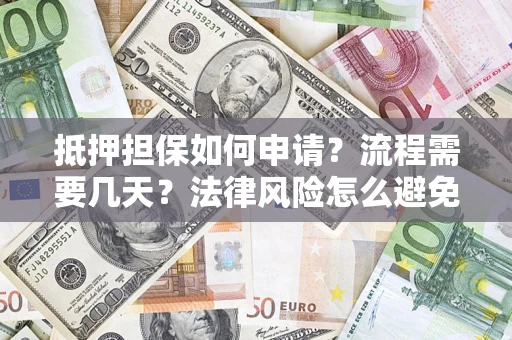 北京抵押担保如何申请？流程需要几天？法律风险怎么避免？避坑指南