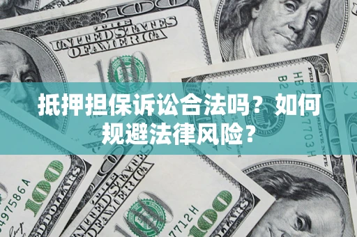 北京抵押担保诉讼合法吗？如何规避法律风险？