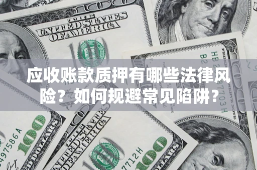 北京应收账款质押有哪些法律风险？如何规避常见陷阱？