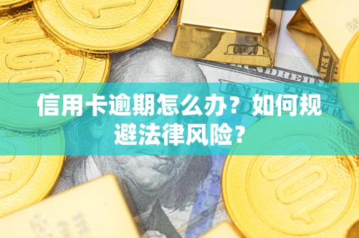 北京信用卡逾期怎么办？如何规避法律风险？