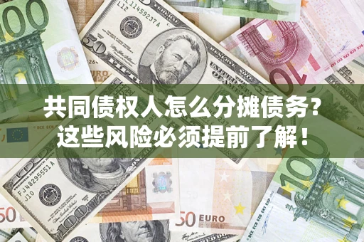 北京共同债权人怎么分摊债务？这些风险必须提前了解！