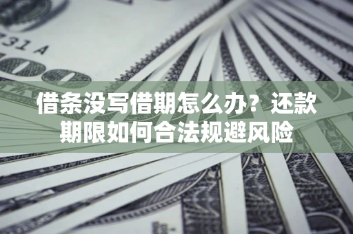 北京借条没写借期怎么办？还款期限如何合法规避风险