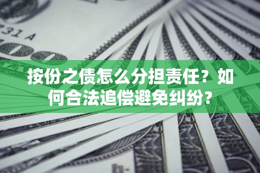 北京按份之债怎么分担责任？如何合法追偿避免纠纷？