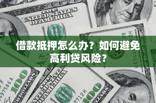 北京借款抵押怎么办？如何避免高利贷风险？
