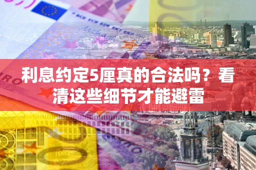 北京利息约定5厘真的合法吗？看清这些细节才能避雷